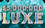 $5,000,000 Luxe, $50 Ticket, Prizes Start at $75, Win Up To 30 Times, Win Up To $5 Million, Over $46.5 Million In Prizes From $200 to $500